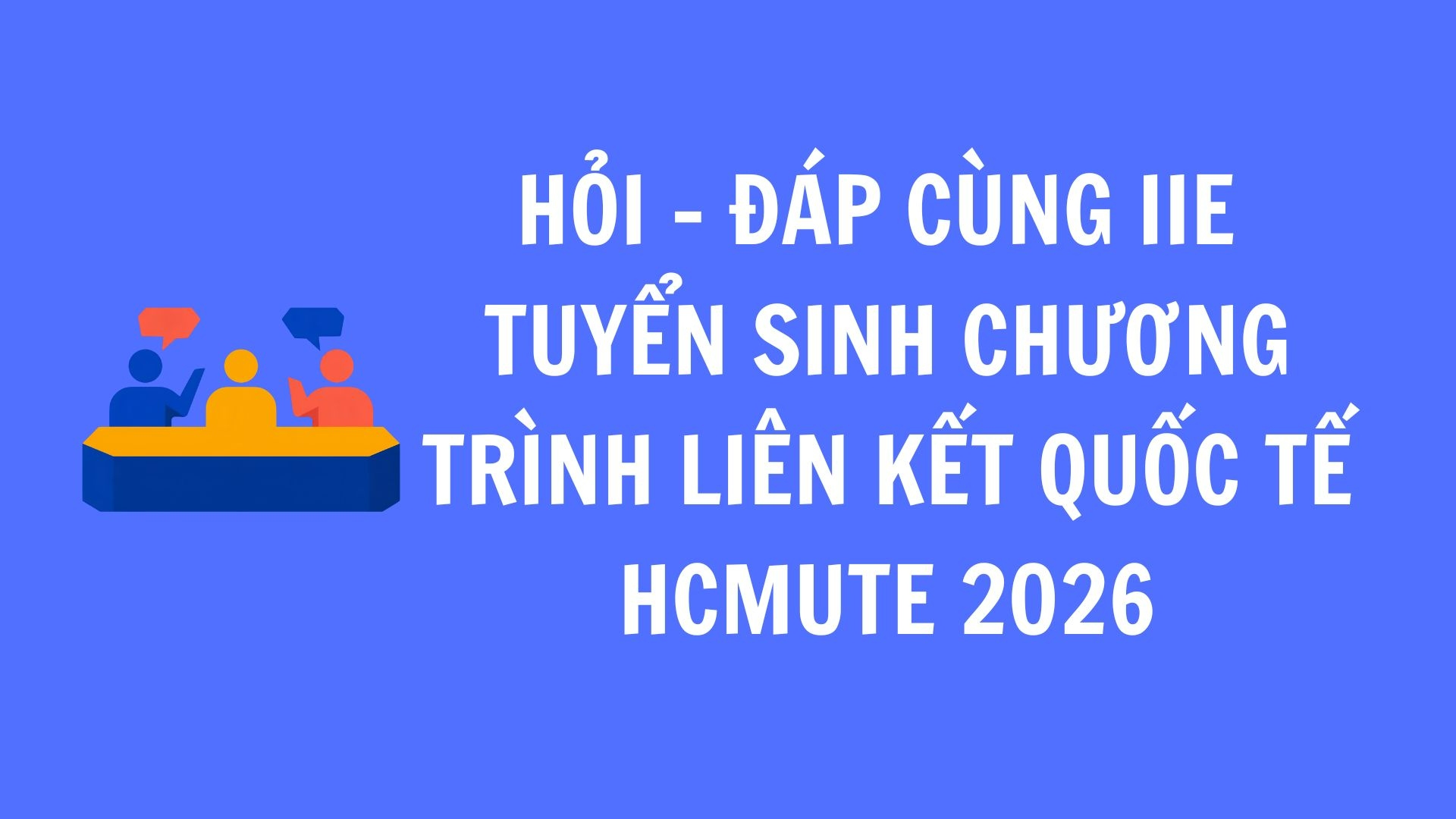 ❓ HỎI - ĐÁP CÙNG IIE | TUYỂN SINH CHƯƠNG TRÌNH LIÊN KẾT QUỐC TẾ HCM-UTE 2026